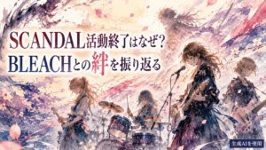 SCANDAL活動終了はなぜ？BLEACHとの絆を振り返る