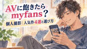AVに飽きたらmyfans？個人撮影｜人気作4選と選び方